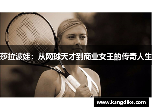 莎拉波娃：从网球天才到商业女王的传奇人生